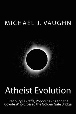 Michael J. Vaughn - Atheist Evolution: Bradbury's Giraffes, Popcorn Girls and the Coyote Who Crossed the Golden Gate Bridge, Häftad. Tillgänglighet: Lägg i varukorg