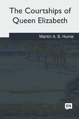 Martin a. S. Hume - The Courtships of Queen Elizabeth, Häftad. Tillgänglighet: Lägg i varukorg