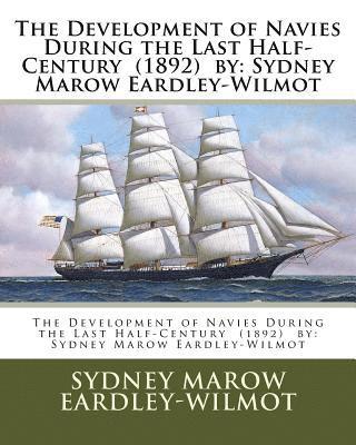 Sydney Marow Eardley-Wilmot - The Development of Navies During the Last Half-Century (1892) by: Sydney Marow Eardley-Wilmot, Häftad. Tillgänglighet: Lägg i varukorg