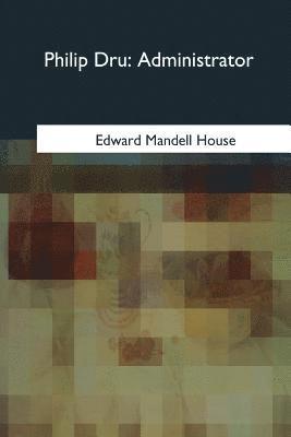Edward Mandell House - Philip Dru: Administrator, Häftad. Tillgänglighet: Lägg i varukorg