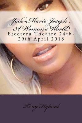 Tony Hyland - Jade-Marie Joseph: A Woman's World: Etcetera Theatre 24th-29th April 2018, Häftad. Tillgänglighet: Lägg i varukorg