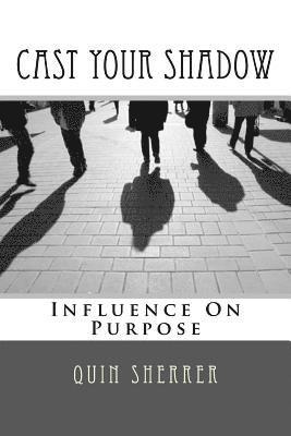 Quin Sherrer - Cast Your Shadow: Influence on Purpose, Häftad. Tillgänglighet: Lägg i varukorg