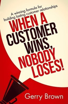 Satin Publishing, Gerry Brown - When A Customer Wins, Nobody Loses!: A winning formula for building lasting customer relationships, Häftad. Tillgänglighet: Lägg i varukorg