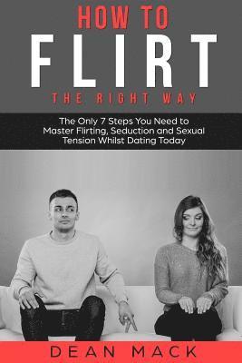 Dean Mack - How to Flirt: The Right Way - The Only 7 Steps You Need to Master Flirting, Seduction and Sexual Tension Whilst Dating Today, Häftad. Tillgänglighet: Lägg i varukorg