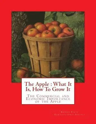 Kansas State Horticultural Society - The Apple: What It Is, How To Grow It: The Commercial and Economic Importance of the Apple, Häftad. Tillgänglighet: Lägg i varukorg
