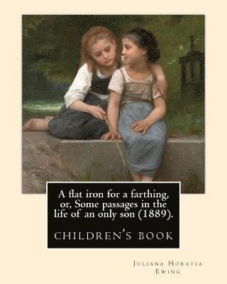Allingham, Juliana Horatia Ewing - A flat iron for a farthing, or, Some passages in the life of an only son (1889). By: Juliana Horatia Ewing, Illustrated By: Mrs. Allingham: (children', Häftad