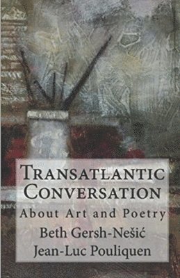 Jean-Luc Pouliquen, Beth Susan Gersh-Nesic - Transatlantic Conversation About Poetry and Art, Häftad. Tillgänglighet: Lägg i varukorg