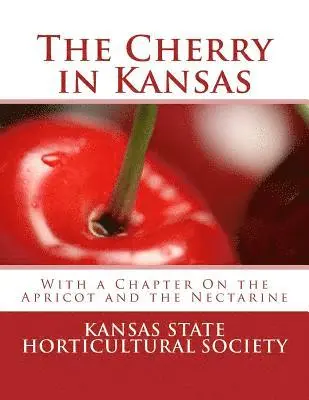Kansas State Horticultural Society - The Cherry in Kansas: With a Chapter On the Apricot and the Nectarine, Häftad. Tillgänglighet: Lägg i varukorg