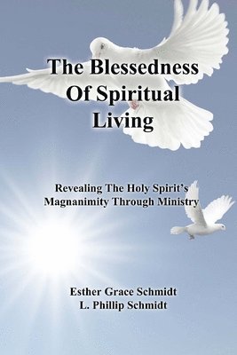 L. Phillip Schmidt, Esther Grace Schmidt - The Blessedness Of Spiritual Living: Revealing The Holy Spirit's Magnanimity Through Ministry, Häftad. Tillgänglighet: Lägg i varukorg