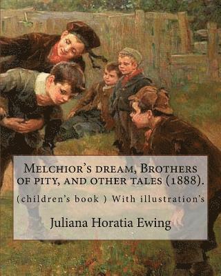 Margaret Gatty, Juliana Horatia Ewing - Melchior's dream, Brothers of pity, and other tales (1888). By: Juliana Horatia Ewing, edited By: Margaret Gatty (née Scott, 3 June 1809 - 4 October 1, Häftad. Tillgänglighet: Lägg i varukorg