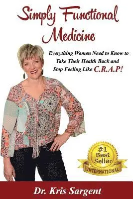 Kris Sargent - Simply Functional Medicine: Everything WOmen Need to Know to Take Their Health Back and Stop Feeling Like C.R.A.P!, Häftad. Tillgänglighet: Lägg i varukorg