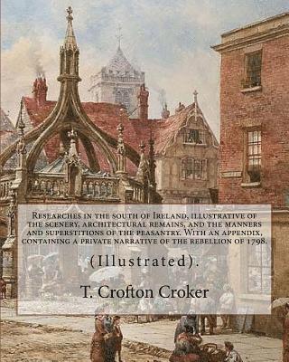 T. Crofton Croker - Researches in the south of Ireland, illustrative of the scenery, architectural remains, and the manners and superstitions of the peasantry. With an ap, Häftad. Tillgänglighet: Lägg i varukorg