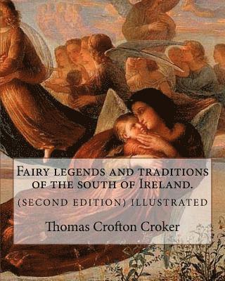 Fairy legends and traditions of the south of Ireland. (SECOND EDITION) ILLUSTRATED: By: Thomas Crofton Croker
