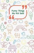 Funny Things My Kid Said: Coloful drawings cover - Write down the funny quotes of your children
