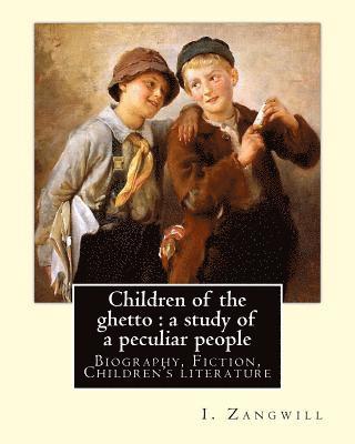 I. Zangwill - Children of the ghetto: a study of a peculiar people. By: I. Zangwill: Israel Zangwill (21 January 1864 - 1 August 1926) was a British author at the f, Häftad. Tillgänglighet: Lägg i varukorg
