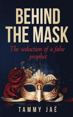 Tammy Jae - Behind the Mask: The seduction of a false prophet, Häftad