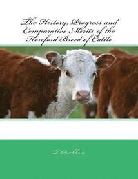 The History, Progress and Comparative Merits of the Hereford Breed of Cattle