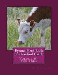 Eyton's Herd Book of Hereford Cattle: Volume 6 - For 1865