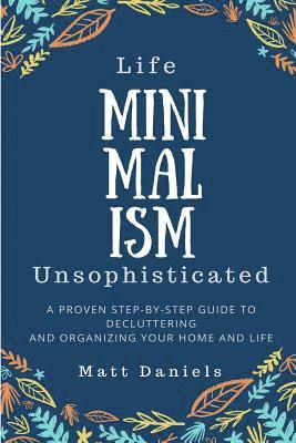 Matt Daniels - Minimalism: Life Unsophisticated: A Proven Step-By-Step Guide to Decluttering and Organizing your Home and Life, Häftad. Tillgänglighet: Lägg i varukorg