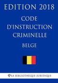 Code d'instruction criminelle belge - Edition 2018