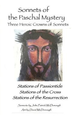 John Patrick McDonough - Sonnets of the Paschal Mystery: Three Heroic Crowns of Sonnets: Stations of Passiontide, Stations of the Cross, Stations of the Resurrection, Häftad. Tillgänglighet: Lägg i varukorg