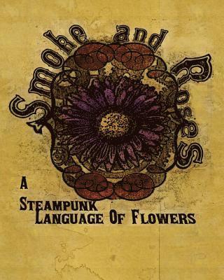 Olivia Wylie - Smoke And Roses: A Steampunk Language Of Flowers, Häftad