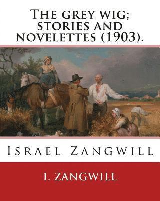 I. Zangwill - The grey wig; stories and novelettes (1903). By: I. Zangwill: Israel Zangwill (21 January 1864 - 1 August 1926) was a British author at the forefront, Häftad. Tillgänglighet: Lägg i varukorg