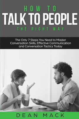Dean Mack - How to Talk to People: The Right Way - The Only 7 Steps You Need to Master Conversation Skills, Effective Communication and Conversation Tactics Today, Häftad. Tillgänglighet: Lägg i varukorg