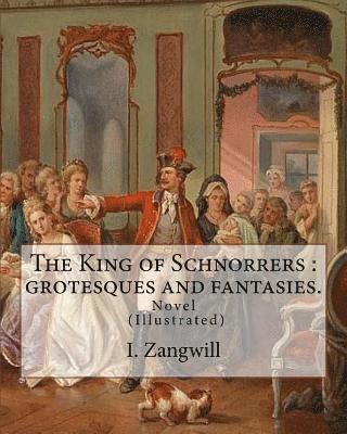 Mark Zangwill, F. H. Townsend - The King of Schnorrers: grotesques and fantasies. By: I. Zangwill: Novel Illustrated By: Mark Zangwill (1869 - 1945), By: F. H. Townsend (1868-1920)., Häftad. Tillgänglighet: Lägg i varukorg