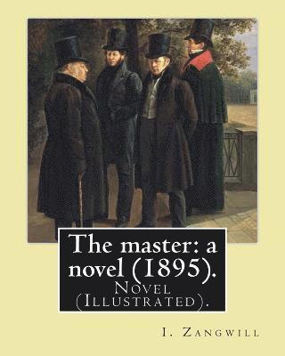 I. Zangwill - The master: a novel (1895). By: I. Zangwill: Novel (Illustrated)., Häftad. Tillgänglighet: Lägg i varukorg