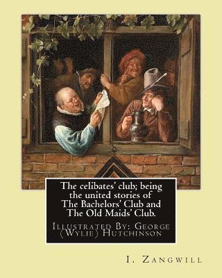 George Hutchinson, I. Zangwill - The celibates' club; being the united stories of The Bachelors' Club and The Old Maids' Club.: By: I. Zangwill, Illustrated By: George (Wylie) Hutchin, Häftad. Tillgänglighet: Lägg i varukorg