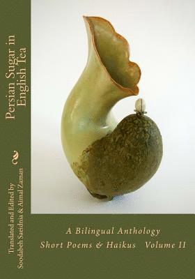 Aimal Zaman, Soodabeh Saeidnia - Persian Sugar in English Tea (Volume II): A Bilingual Anthology Short Poems and Haikus, Häftad