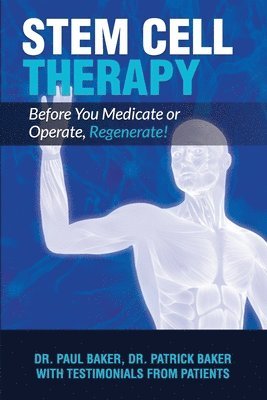 Patrick Baker, Paul Baker - Stem Cell Therapy: Before You Medicate or Operate, Regenerate!, Häftad