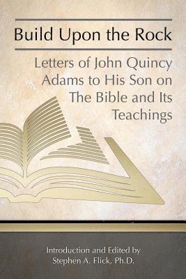 Former Ow Adams, John Quincy - Build Upon the Rock: Letters of John Quincy Adams to His Son on the Bible and Its Teachings, Häftad. Tillgänglighet: Lägg i varukorg