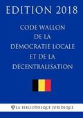 Code wallon de la dmocratie locale et de la dcentralisation - Edition 2018