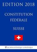 Constitution fdrale suisse - Edition 2018