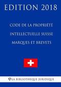 Code de la Propriété Intellectuelle Suisse - Marques et Brevets - Edition 2018