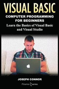 Visual Basic: Computer Programming for Beginners: Learn the Basics of Visual Basic and Visual Studio