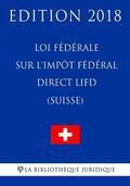 Loi fdrale sur l'impt fdral direct LIFD (Suisse) - Edition 2018