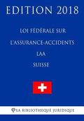 Loi fdrale sur l'assurance-accidents LAA (Suisse) - Edition 2018