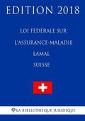 Loi fdrale sur l'assurance-maladie LAMal (Suisse) - Edition 2018