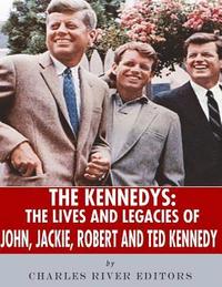 The Kennedys: The Lives and Legacies of John, Jackie, Robert, and Ted Kennedy