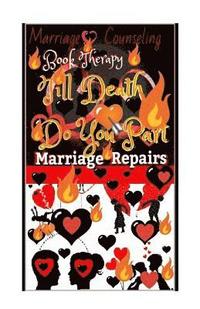 Marriage Counseling Book Therapy: Till Death Do You Part!!!: Marriage Repairs: The Secret to Marriages that Lasts Forever: A Practical Guide To The Lo