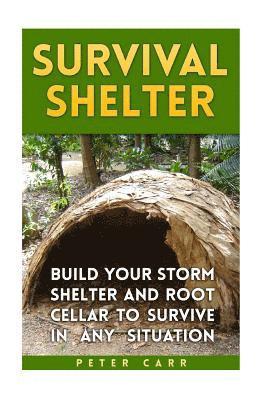 Peter Carr - Survival Shelter: Build Your Storm Shelter and Root Cellar To Survive In Any Situation, Häftad