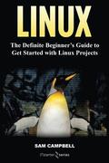 Linux: The Definitive Beginner's Guide To Get Started With Linux Projects