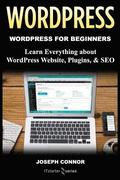 WordPress: WordPress for Beginners: Learn Everything about: WordPress Websites, Plugins, & SEO