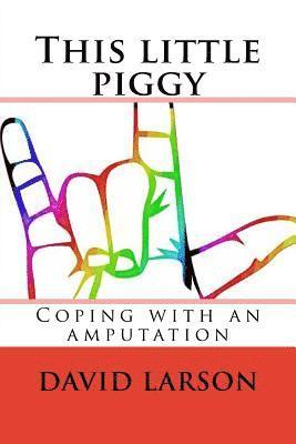 David Larson - This little piggy: coping with an amputation, Häftad