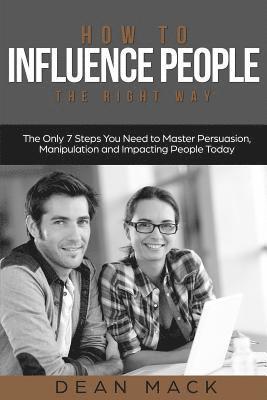 Dean Mack - How to Influence People: The Right Way - The Only 7 Steps You Need to Master Persuasion, Manipulation and Impacting People Today, Häftad. Tillgänglighet: Lägg i varukorg