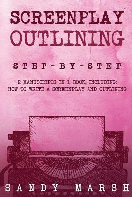 Sandy Marsh - Screenplay Outlining: Step-by-Step - 2 Manuscripts in 1 Book - Essential Movie Outline, TV Script Outline and Screenplay Outline Writing Tri, Häftad. Tillgänglighet: Lägg i varukorg