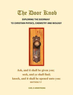 Carl D. Armstrong - The Door Knob: Exploring the Doorway to Christian Physics, Chemistry and Biology, Häftad. Tillgänglighet: Lägg i varukorg